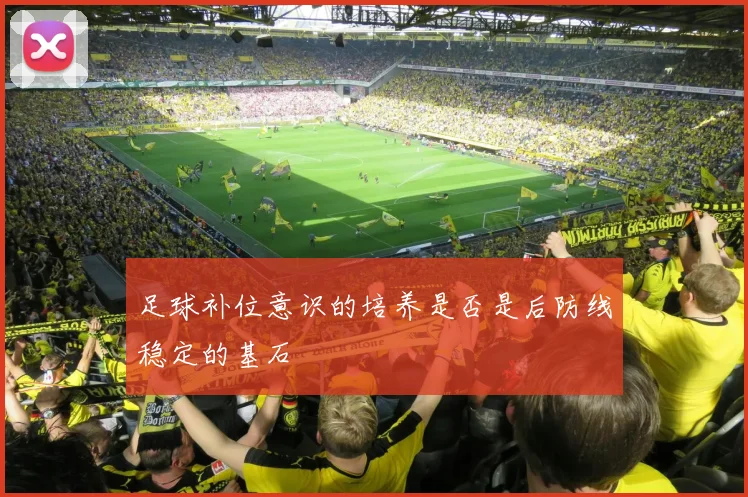 足球补位意识的培养是否是后防线稳定的基石