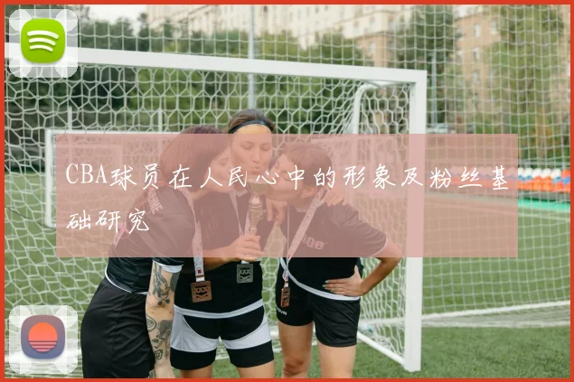 CBA球员在人民心中的形象及粉丝基础研究