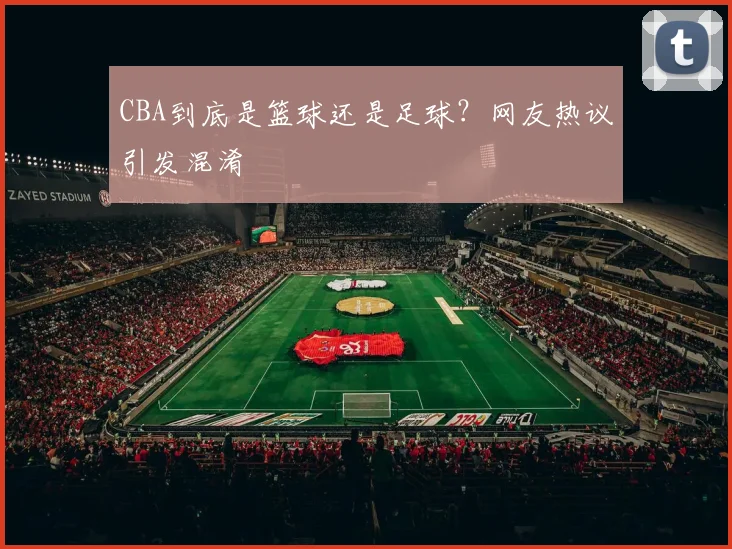CBA到底是篮球还是足球？网友热议引发混淆
