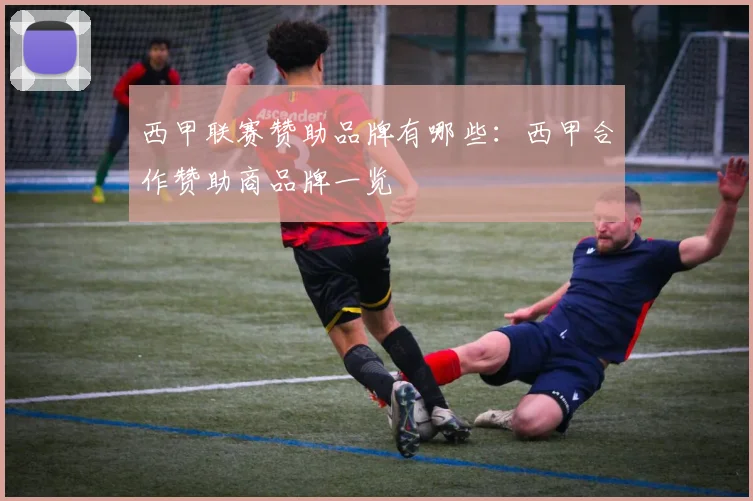 西甲联赛赞助品牌有哪些：西甲合作赞助商品牌一览